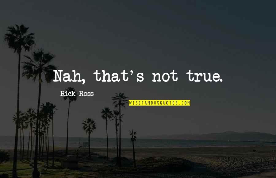 Short Dream Big Quotes By Rick Ross: Nah, that's not true.