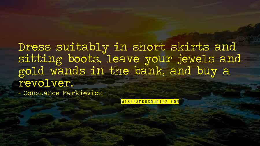 Short Dress Quotes By Constance Markievicz: Dress suitably in short skirts and sitting boots,