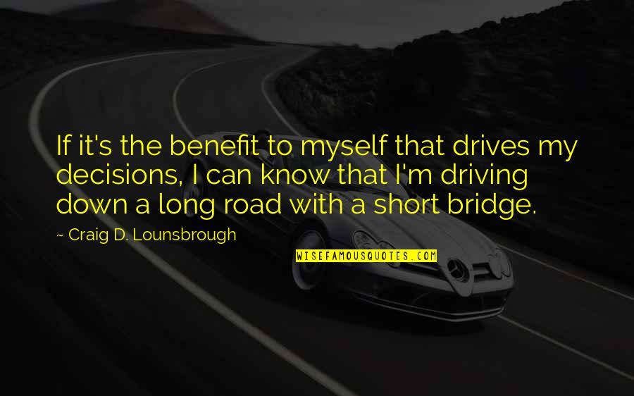 Short Driving Quotes By Craig D. Lounsbrough: If it's the benefit to myself that drives