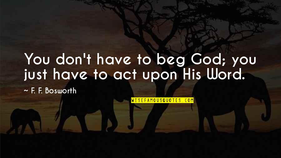 Short Drug Free Quotes By F. F. Bosworth: You don't have to beg God; you just