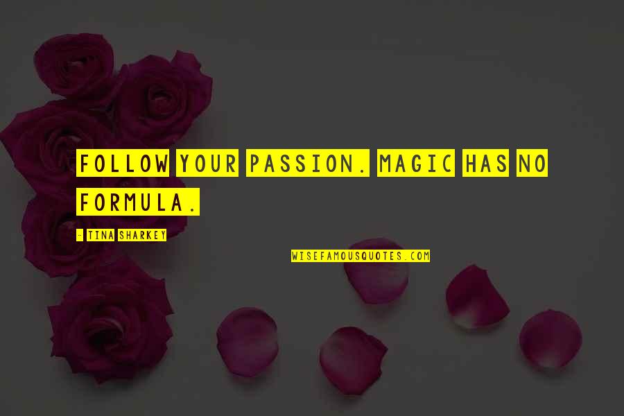 Short Drug Free Quotes By Tina Sharkey: Follow your passion. Magic has no formula.