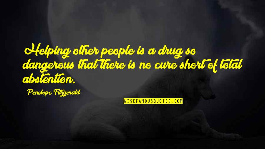 Short Drug Quotes By Penelope Fitzgerald: Helping other people is a drug so dangerous