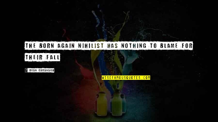 Short Drumming Quotes By Dean Cavanagh: The born again nihilist has nothing to blame Short Drumming Quotes By Dean Cavanagh: The born again nihilist has nothing to blame