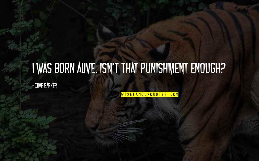 Short Dumb Quotes By Clive Barker: I was born alive. Isn't that punishment enough?