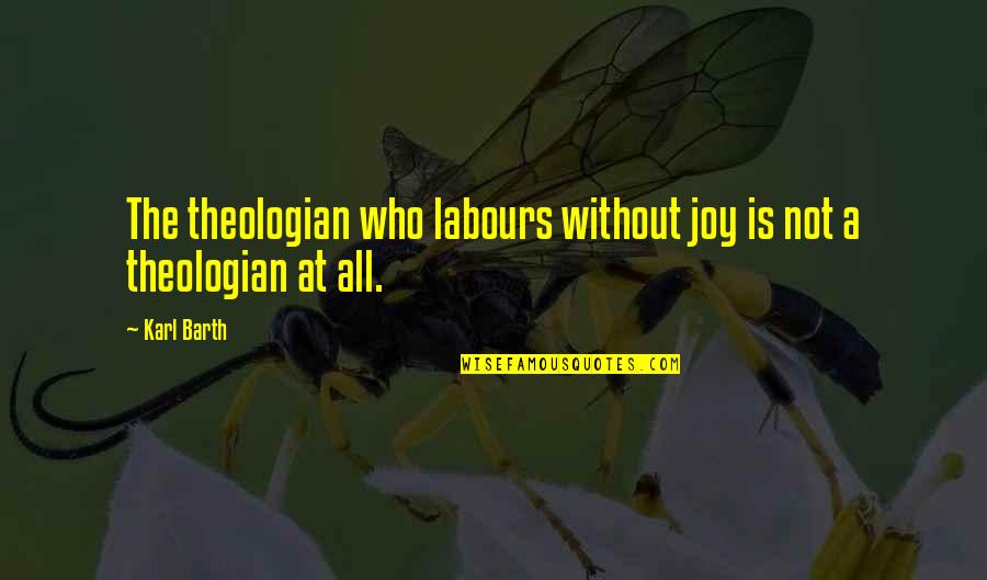 Short Dw Quotes By Karl Barth: The theologian who labours without joy is not