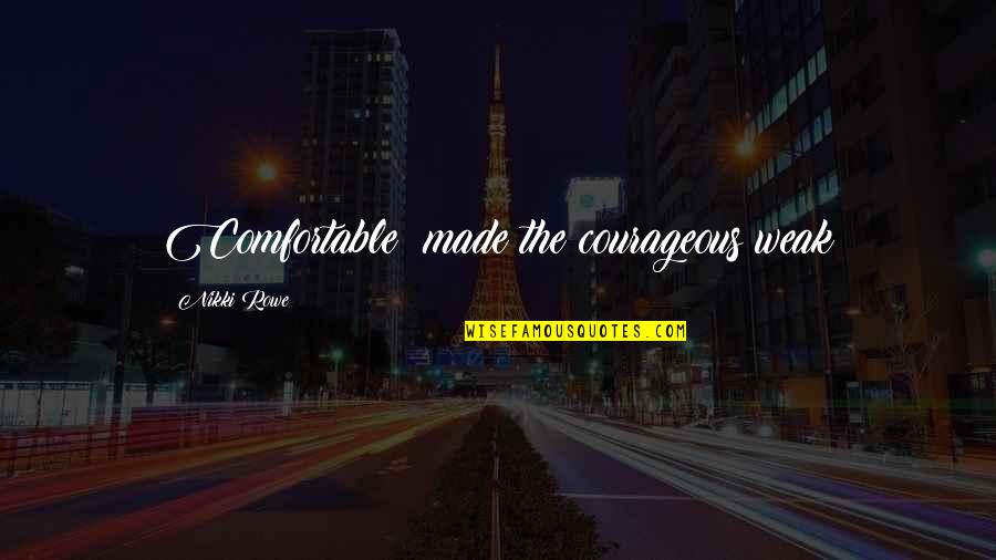 Short Dw Quotes By Nikki Rowe: Comfortable; made the courageous weak Short Dw Quotes By Nikki Rowe: Comfortable; made the courageous weak