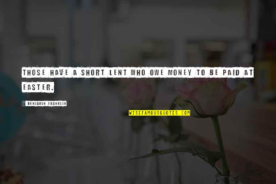 Short Easter Quotes By Benjamin Franklin: Those have a short Lent who owe money Short Easter Quotes By Benjamin Franklin: Those have a short Lent who owe money
