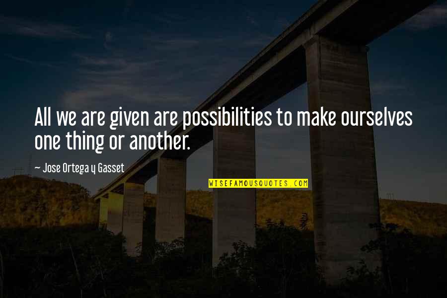 Short Easter Quotes By Jose Ortega Y Gasset: All we are given are possibilities to make Short Easter Quotes By Jose Ortega Y Gasset: All we are given are possibilities to make