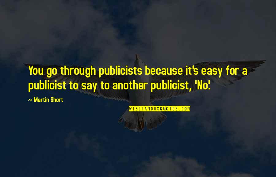 Short Easy Quotes By Martin Short: You go through publicists because it's easy for