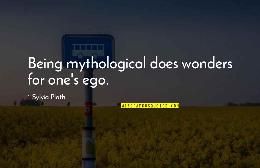Short Ego Quotes By Sylvia Plath: Being mythological does wonders for one's ego.