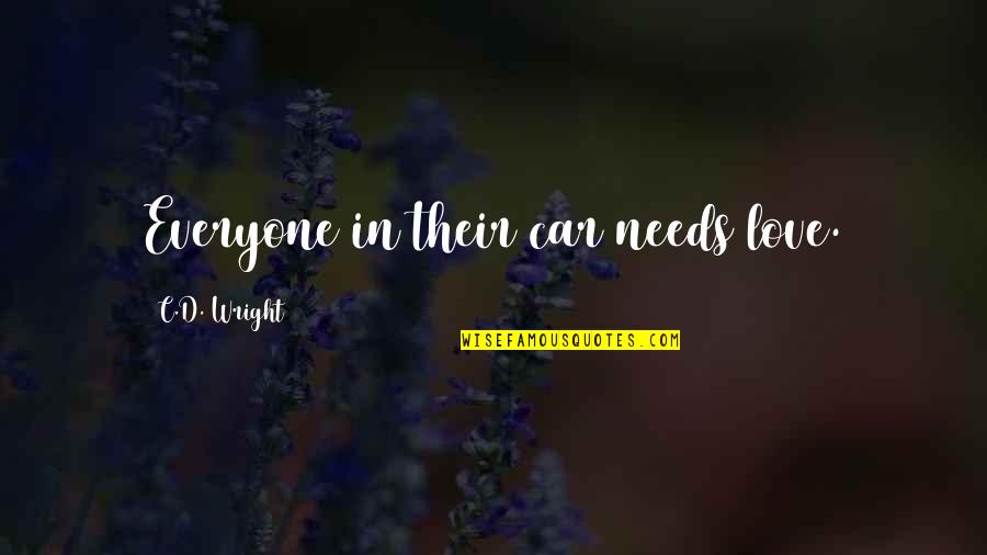 Short Egotistical Quotes By C.D. Wright: Everyone in their car needs love. Short Egotistical Quotes By C.D. Wright: Everyone in their car needs love.