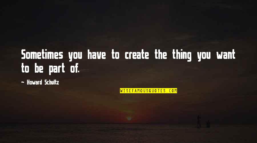 Short Electrical Quotes By Howard Schultz: Sometimes you have to create the thing you Short Electrical Quotes By Howard Schultz: Sometimes you have to create the thing you