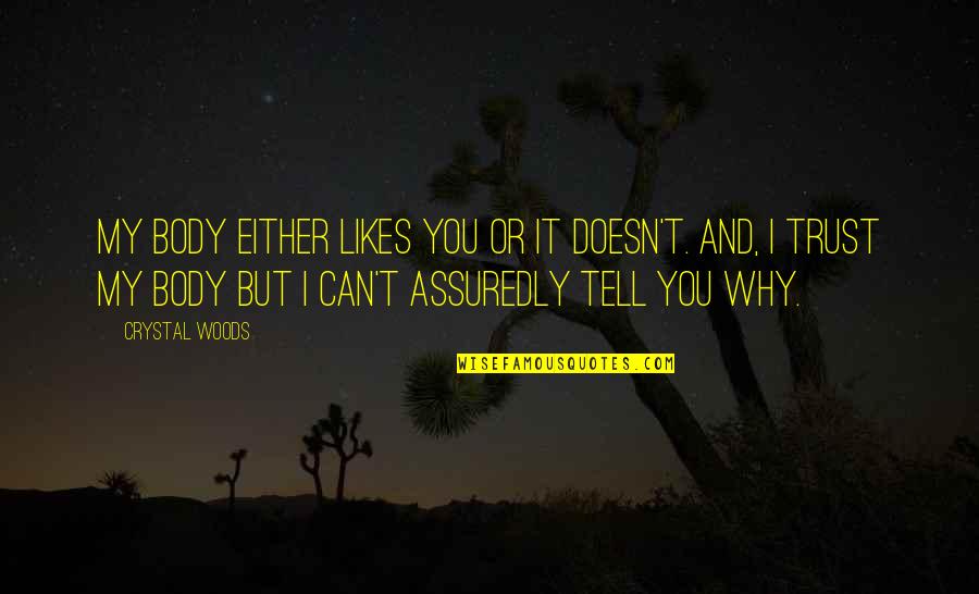 Short Ember Quotes By Crystal Woods: My body either likes you or it doesn't. Short Ember Quotes By Crystal Woods: My body either likes you or it doesn't.