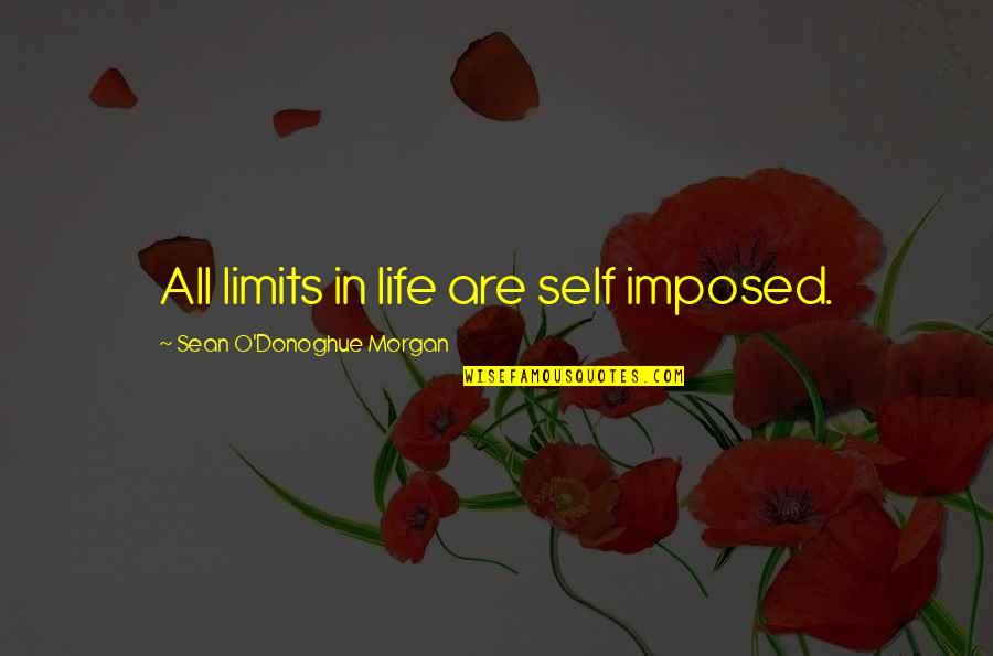 Short Ember Quotes By Sean O'Donoghue Morgan: All limits in life are self imposed. Short Ember Quotes By Sean O'Donoghue Morgan: All limits in life are self imposed.
