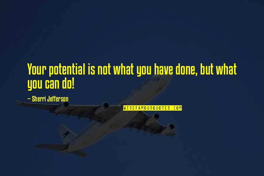 Short Ember Quotes By Sherri Jefferson: Your potential is not what you have done,