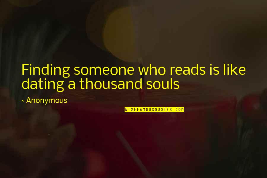 Short Endless Quotes By Anonymous: Finding someone who reads is like dating a