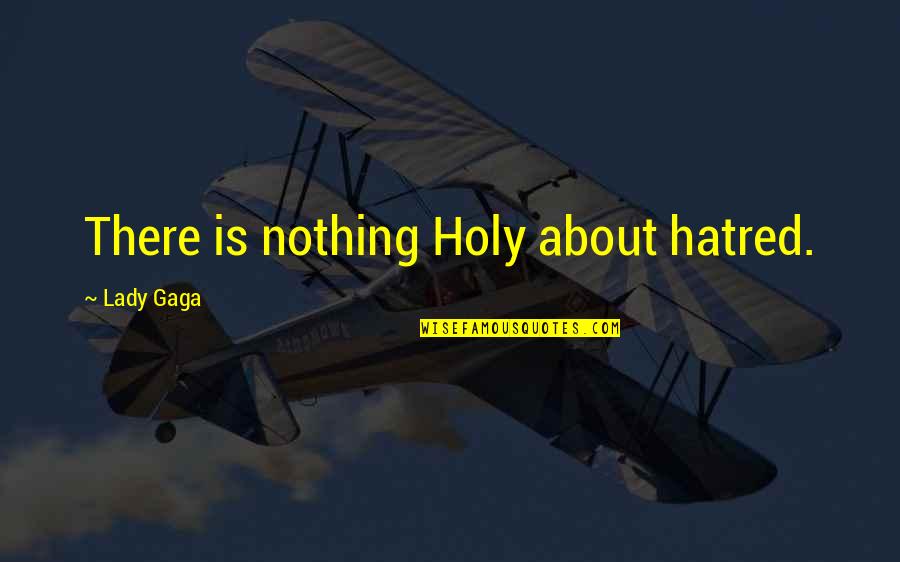 Short English Patriotic Quotes By Lady Gaga: There is nothing Holy about hatred.