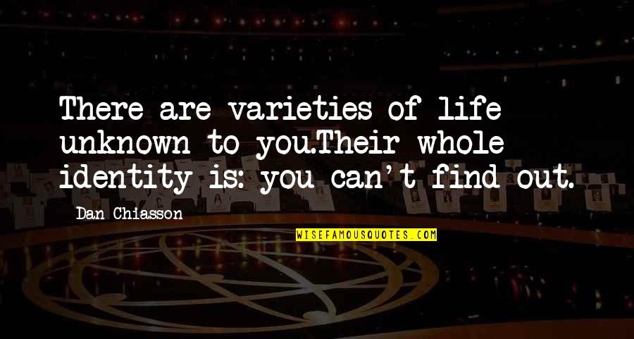 Short English Quotes By Dan Chiasson: There are varieties of life unknown to you.Their Short English Quotes By Dan Chiasson: There are varieties of life unknown to you.Their