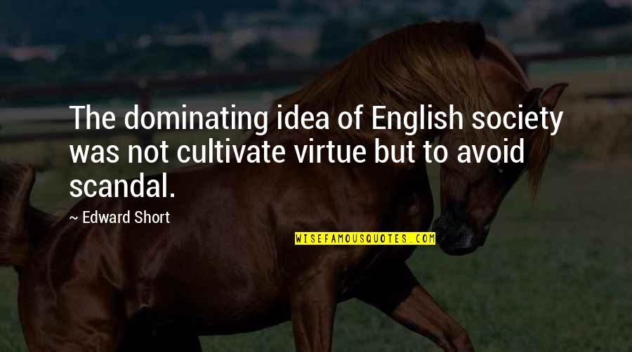 Short English Quotes By Edward Short: The dominating idea of English society was not Short English Quotes By Edward Short: The dominating idea of English society was not