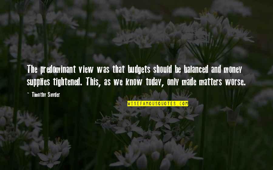 Short English Quotes By Timothy Snyder: The predominant view was that budgets should be Short English Quotes By Timothy Snyder: The predominant view was that budgets should be