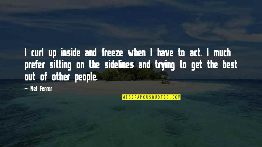 Short Engraving Quotes By Mel Ferrer: I curl up inside and freeze when I Short Engraving Quotes By Mel Ferrer: I curl up inside and freeze when I
