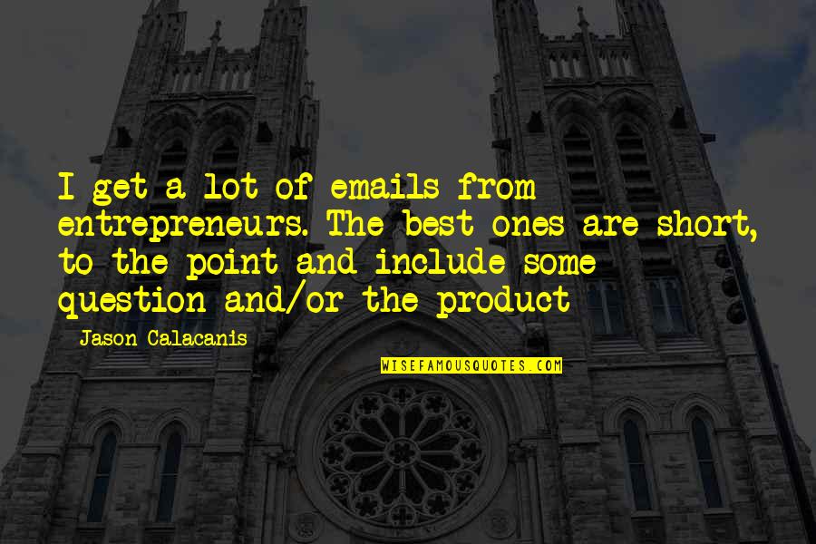 Short Entrepreneur Quotes By Jason Calacanis: I get a lot of emails from entrepreneurs.