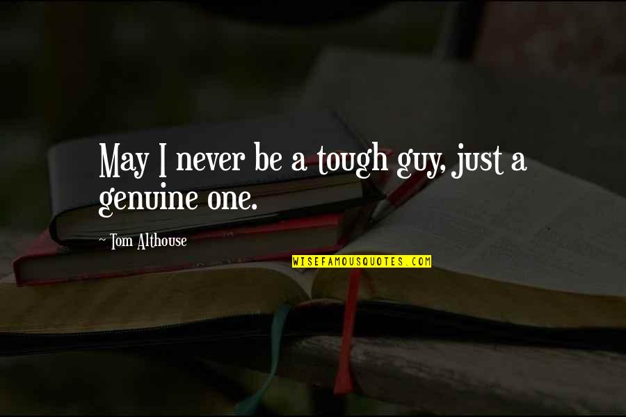 Short Entrepreneurship Quotes By Tom Althouse: May I never be a tough guy, just