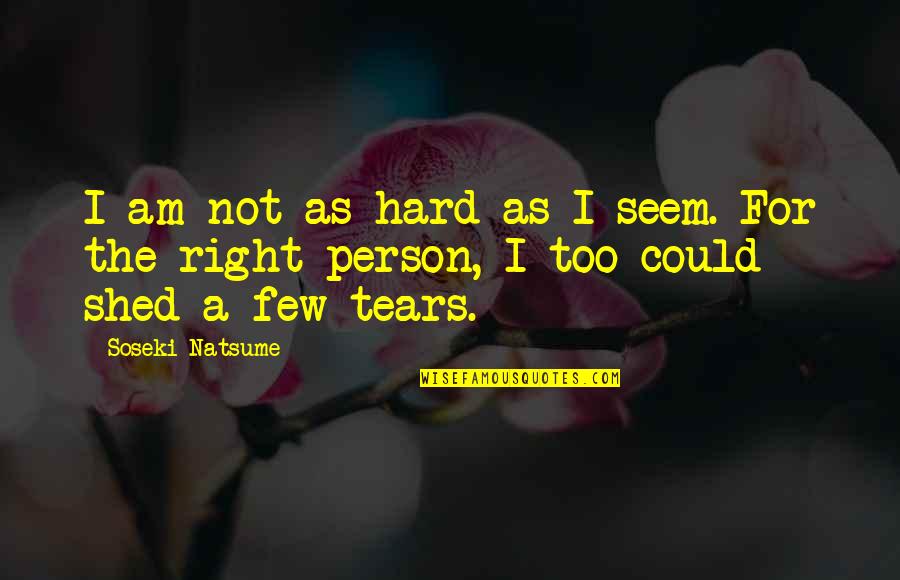 Short Epic Quotes By Soseki Natsume: I am not as hard as I seem.