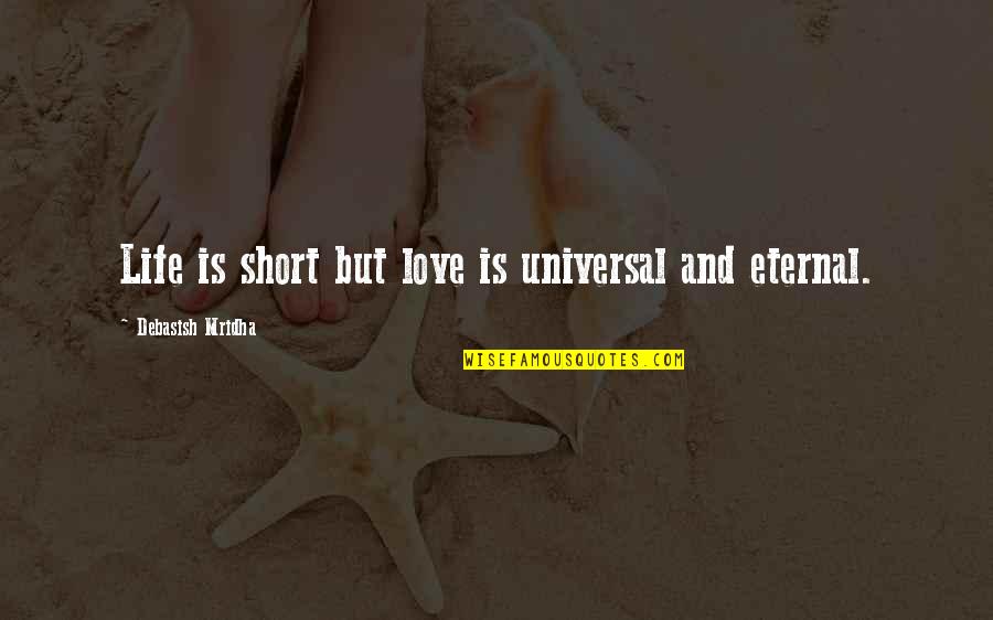 Short Eternal Life Quotes By Debasish Mridha: Life is short but love is universal and