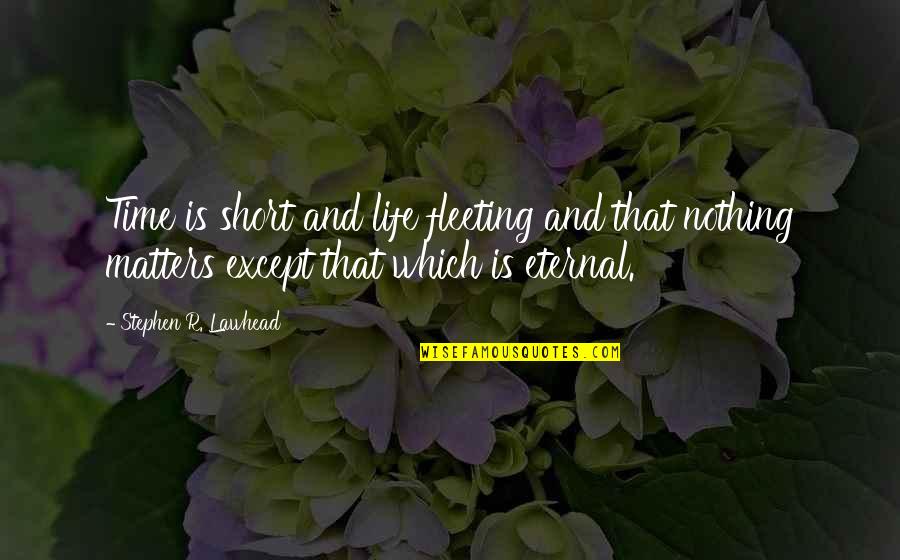 Short Eternal Life Quotes By Stephen R. Lawhead: Time is short and life fleeting and that