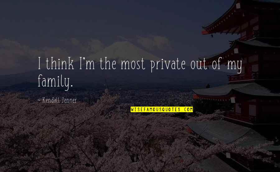 Short Eucharist Quotes By Kendall Jenner: I think I'm the most private out of Short Eucharist Quotes By Kendall Jenner: I think I'm the most private out of