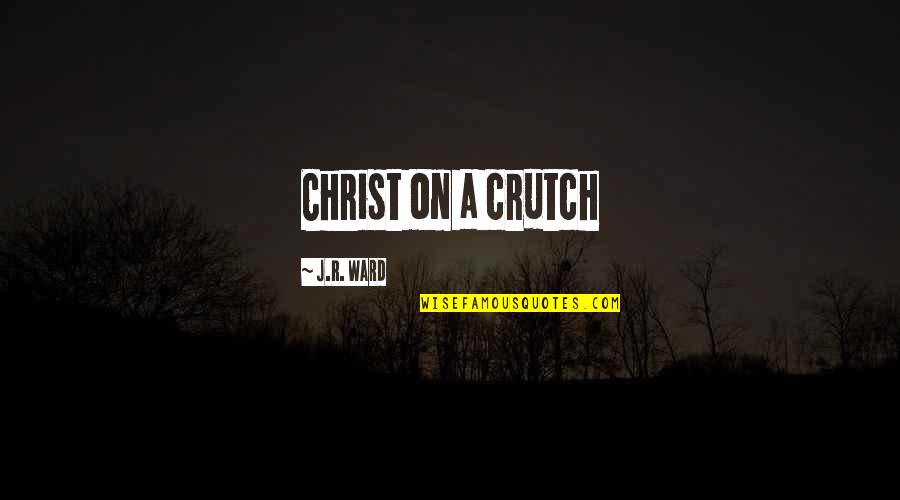 Short Evangelism Quotes By J.R. Ward: Christ on a crutch
