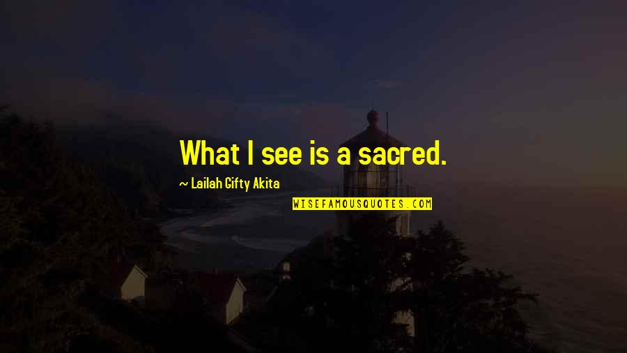 Short Eventing Quotes By Lailah Gifty Akita: What I see is a sacred.