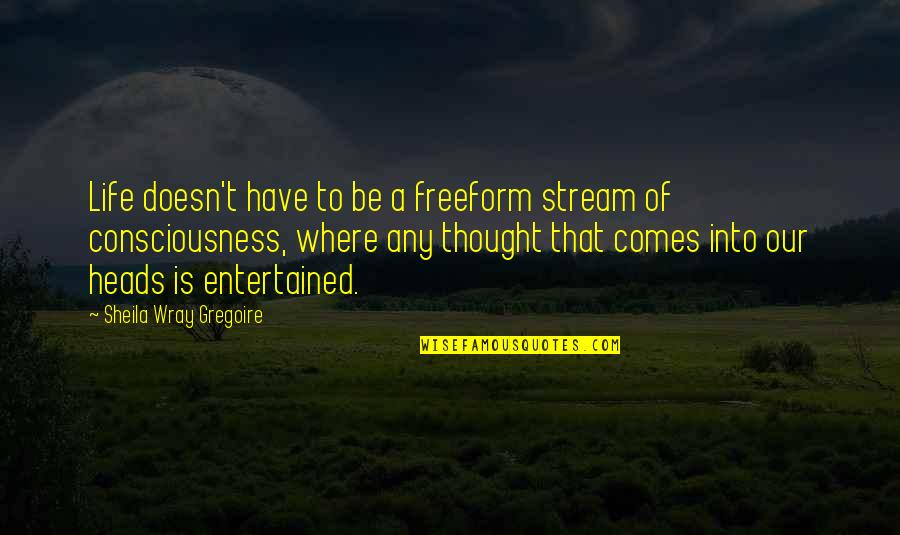 Short Eventing Quotes By Sheila Wray Gregoire: Life doesn't have to be a freeform stream