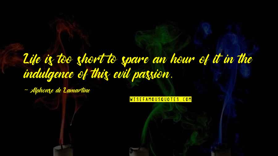 Short Evil Quotes By Alphonse De Lamartine: Life is too short to spare an hour