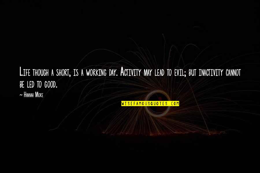 Short Evil Quotes By Hannah More: Life though a short, is a working day.