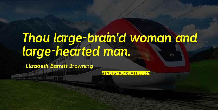 Short Excellence Quotes By Elizabeth Barrett Browning: Thou large-brain'd woman and large-hearted man.