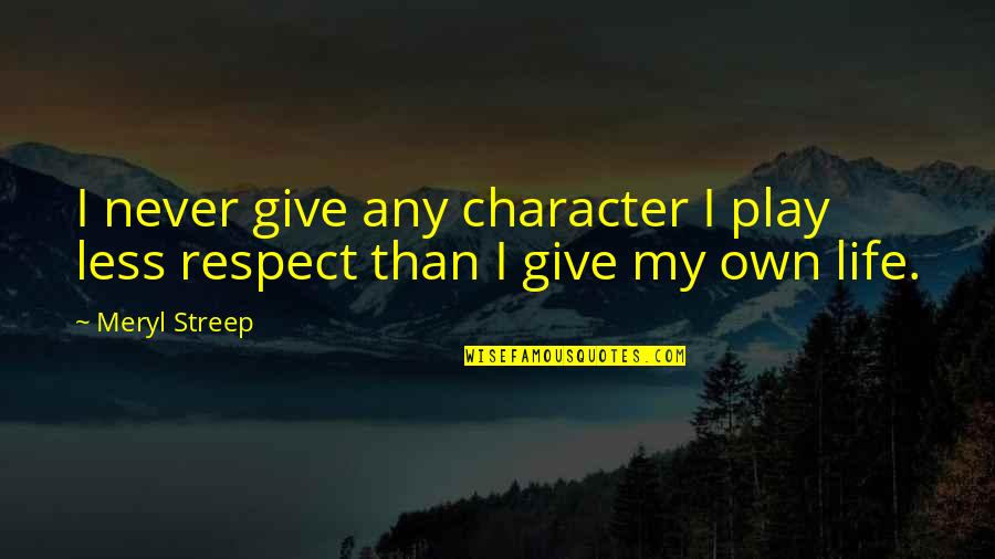 Short Excellence Quotes By Meryl Streep: I never give any character I play less