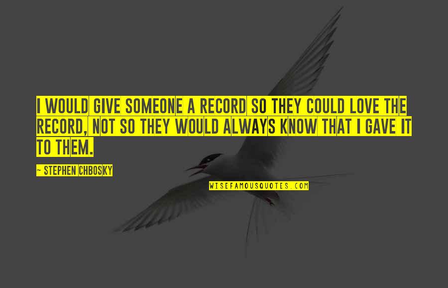 Short Exercise Quotes By Stephen Chbosky: I would give someone a record so they