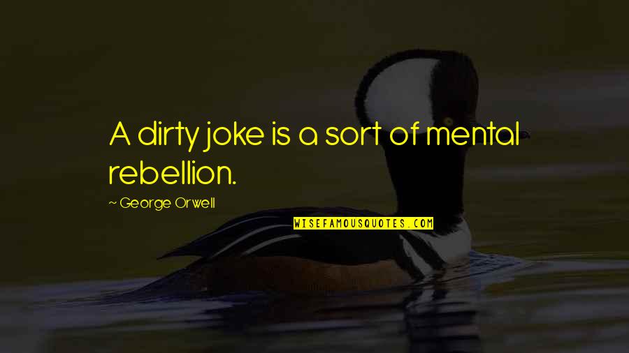 Short Exploration Quotes By George Orwell: A dirty joke is a sort of mental