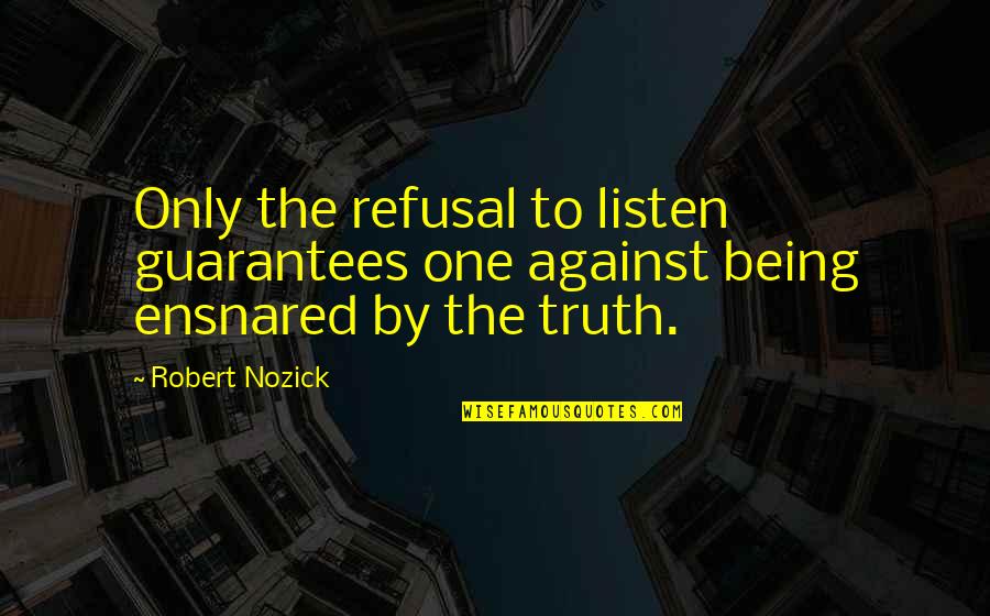 Short Eye Catching Quotes By Robert Nozick: Only the refusal to listen guarantees one against