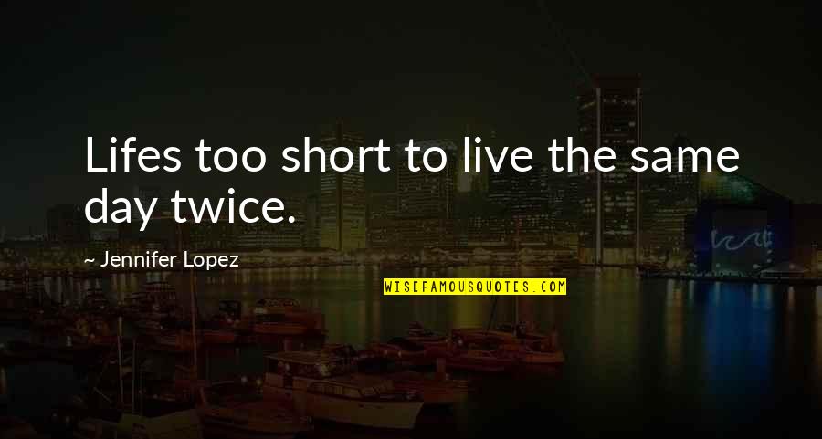 Short Fabric Quotes By Jennifer Lopez: Lifes too short to live the same day