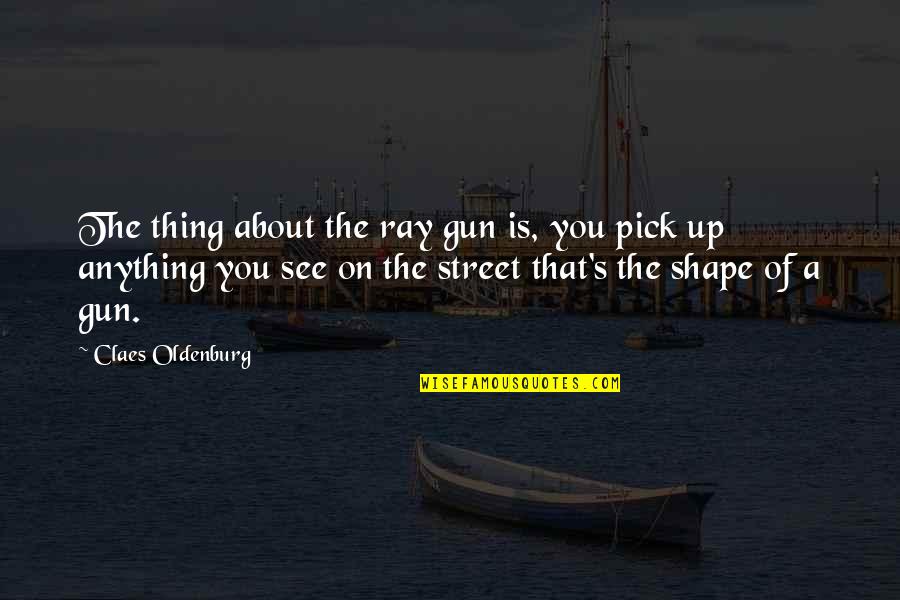 Short Facts Life Quotes By Claes Oldenburg: The thing about the ray gun is, you
