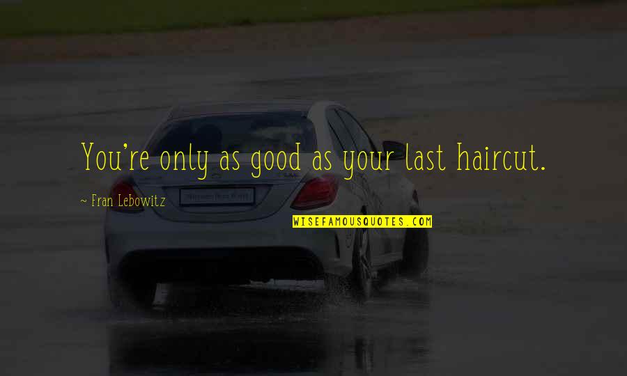 Short Factual Quotes By Fran Lebowitz: You're only as good as your last haircut.