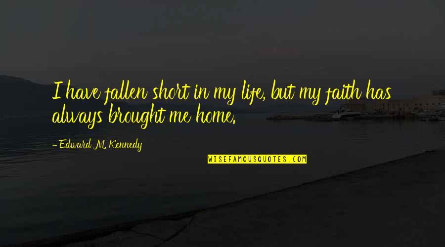Short Faith Quotes By Edward M. Kennedy: I have fallen short in my life, but
