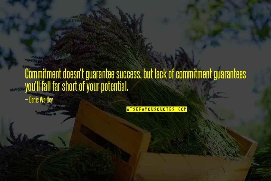 Short Fall Quotes By Denis Waitley: Commitment doesn't guarantee success, but lack of commitment