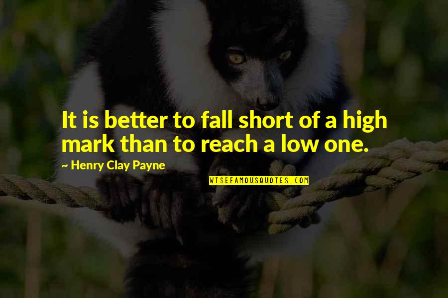 Short Fall Quotes By Henry Clay Payne: It is better to fall short of a
