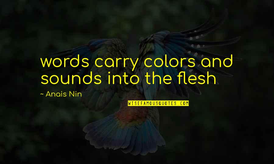 Short Family Loyalty Quotes By Anais Nin: words carry colors and sounds into the flesh