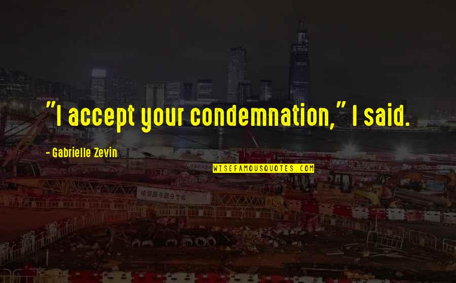 Short Famous American Quotes By Gabrielle Zevin: "I accept your condemnation," I said.