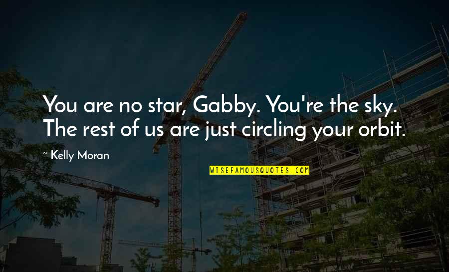 Short Famous American Quotes By Kelly Moran: You are no star, Gabby. You're the sky.